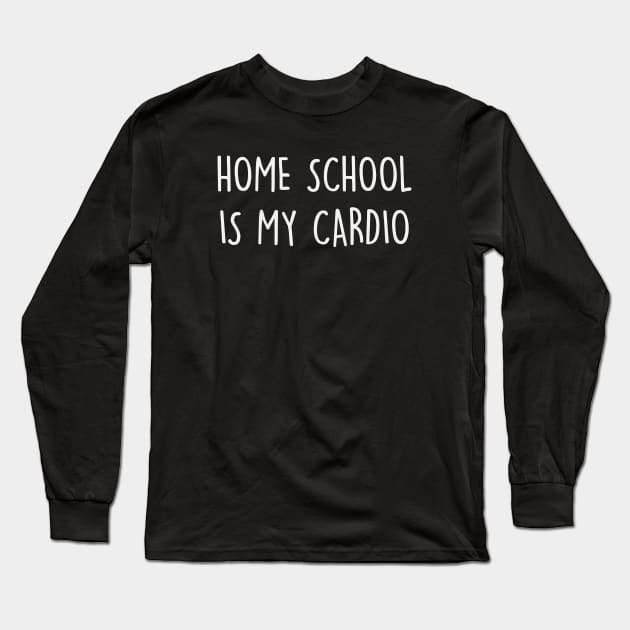 Homeschool Is My Cardio Gift Long Sleeve T-Shirt by storyofluke